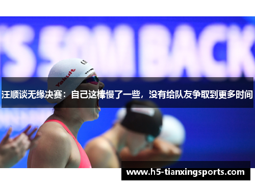 汪顺谈无缘决赛：自己这棒慢了一些，没有给队友争取到更多时间